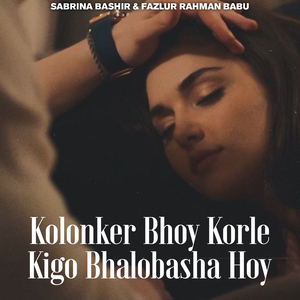Kolonker Voy Korle Kigo Bhalobasha Hoy