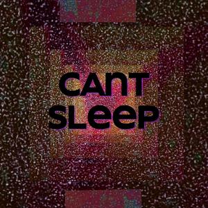 CANT SLEEP