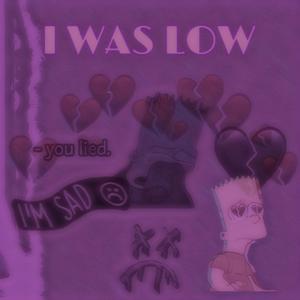 I WAS LOW