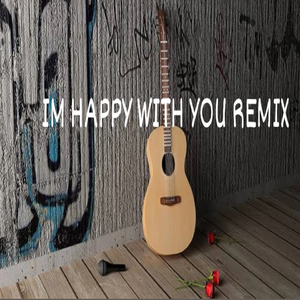 IM HAPPY WITH YOU REMIX
