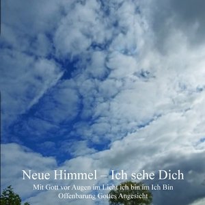 Neue Himmel Ich sehe Dich Mit Gott vor Augen im Licht ich bin im Ich Bin Offenbarung Gottes Angesicht