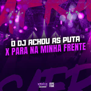 O DJ ACHOU AS PUTA X PARA NA MINHA FRENTE