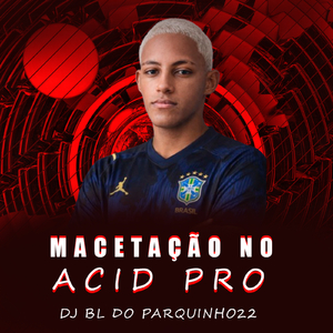 MACETAÇÃO NO ACID PRO