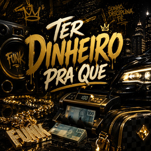 Ter Dinheiro pra Que
