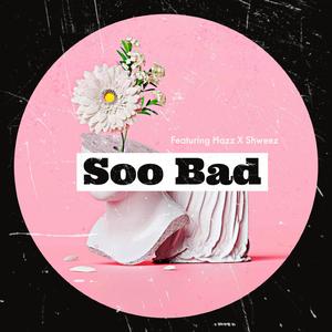 So Bad (feat. HAZZ & SHWEEZ)