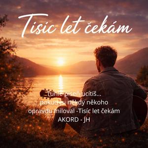 Tisíc let čekám - Tuhle píseň ucítíš… pokud jsi někdy někoho opravdu miloval | Tisíc let čekám