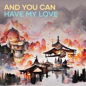 And You Can Have My Love