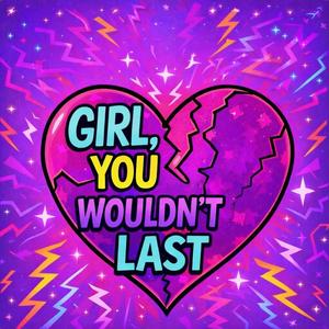 Girl, You Wouldn’t Last