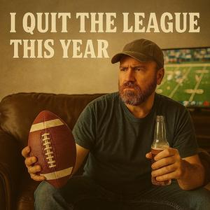 I Quit The League This Year