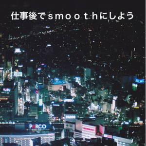 仕事後でｓｍｏｏｔｈにしよう