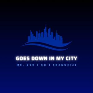 Goes Down In My City (feat. Mr. 850 & KG)