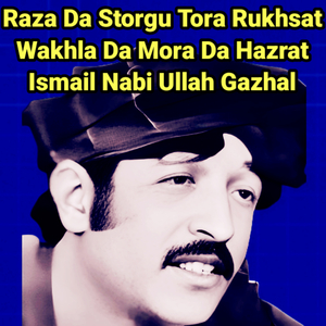 Raza da Storgu Tora Rukhsat Wakhla da Mora da Hazrat Ismail Nabi Ullah Gazhal