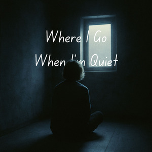 Where I Go When I'm Quiet