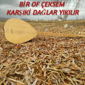 Bir Of Çeksem Karşıki Dağlar Yıkılır