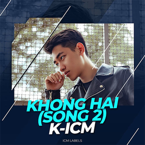 K-ICM Khong Hai (Song 2)