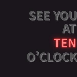 See You at Ten O’Clock