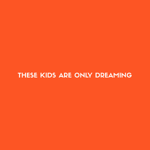 These Kids Are Only Dreaming