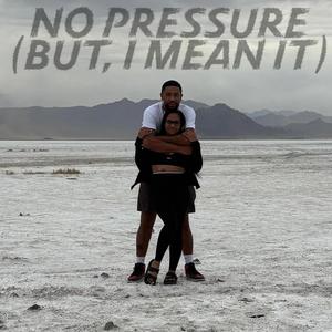 No Pressure (But, I mean it)