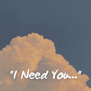 I Need You