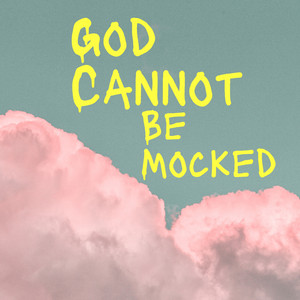 God Cannot Be Mocked