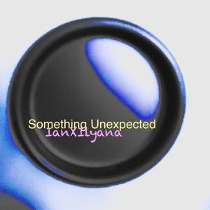 Something Unexpected (I Just Made This Version)