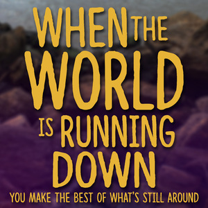 When the World Is Running Down You Make the Best of What's Still Around