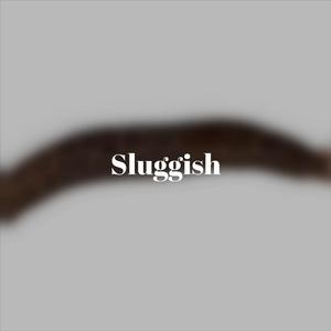 Sluggish
