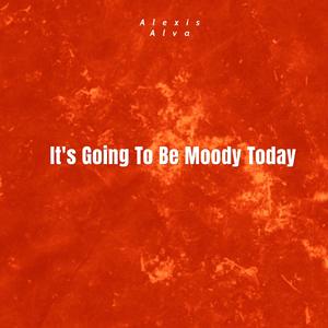 It's Going To Be Moody Today