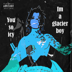 You so Icy I'm a Glacier Boy