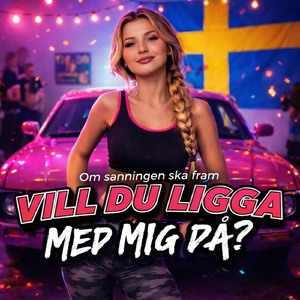 Om Sanningen Ska Fram (Vill Du Ligga Med Mig Då?)