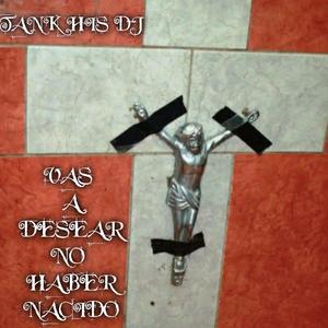 VAS A DESEAR NO HABER NACIDO