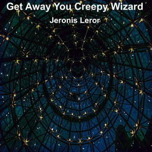 Get Away You Creepy Wizard