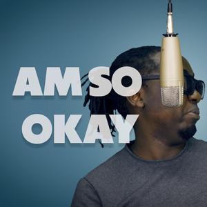 Am so Okay