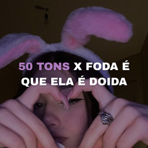 50 TONS X FODA É QUE ELA É DOIDA