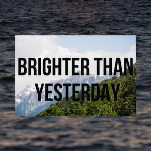 Brighter Than Yesterday