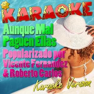 Aunque Mal Paguen Ellas (Popularizado por Vicente Fernandez & Roberto Carlos) [Karaoke Version]