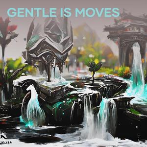Gentle Is Moves