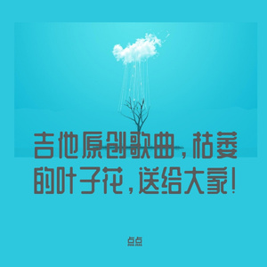 吉他原创歌曲，枯萎的叶子花，送给大家！