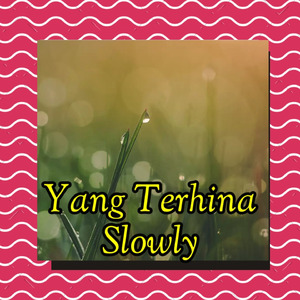 Yang Terhina Slowly