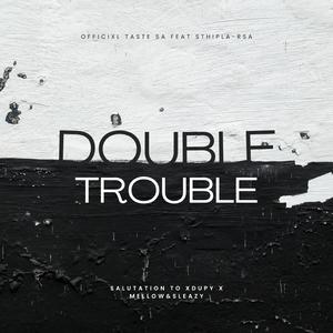 Double Trouble (Salutation to Xduppy x Mellow & Sleazy) (feat. Sthipla rsa)