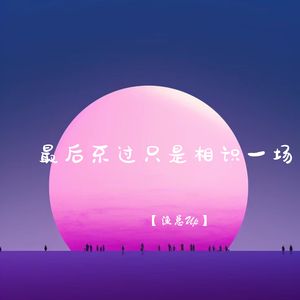 最后不过只是相识一场 (1.1X释怀版)