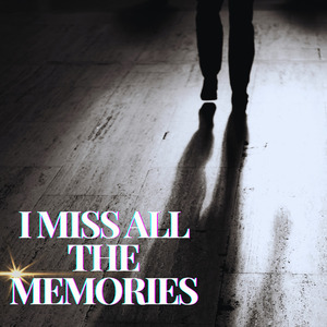 I Miss All The Memories