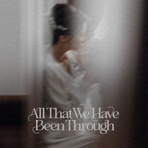 All That We Have Been Through