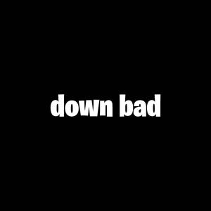 Down Bad