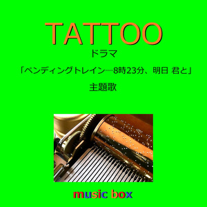 TATTOO「ペンディングトレイン―8時23分、明日 君と」（オルゴール）