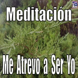 Meditación. Me Atrevo a Ser Yo.