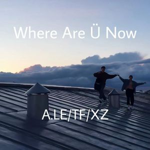 Where Are Ü Now（A.Le/TF/XZ）