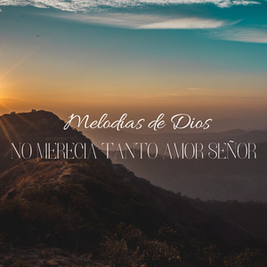 No merecía tanto Amor Señor