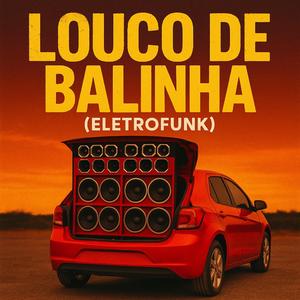LOUCO DE BALINHA (ELETROFUNK)