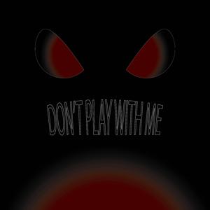 Don't Play with Me 0_0